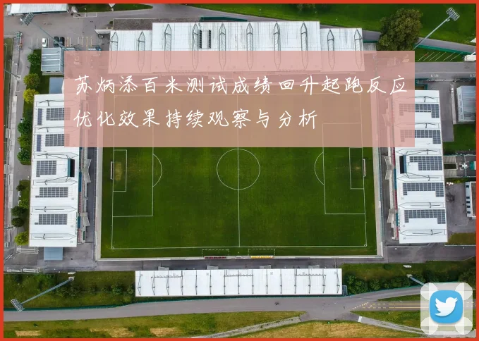 苏炳添百米测试成绩回升起跑反应优化效果持续观察与分析